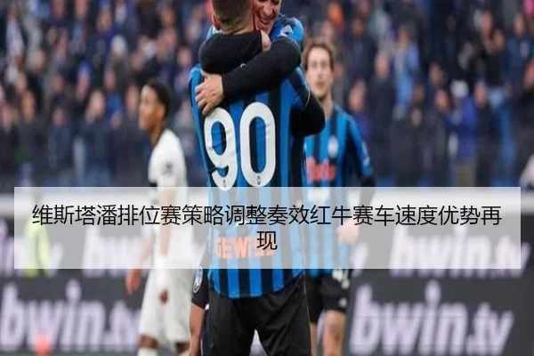 维斯塔潘排位赛策略调整奏效红牛赛车速度优势再现